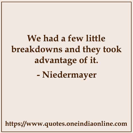 We had a few little breakdowns and they took advantage of it.

- Niedermayer 